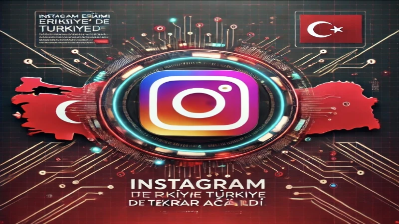 Türkiye'de Instagram Erişim Engeli Kaldırıldı – Bilmeniz Gerekenler