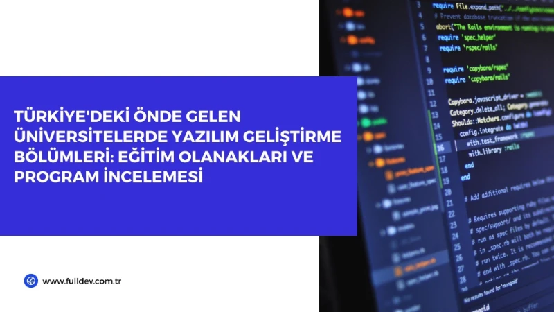 Türkiye'deki Önde Gelen Üniversitelerde Yazılım Geliştirme Bölümleri: Eğitim Olanakları ve Program İncelemesi